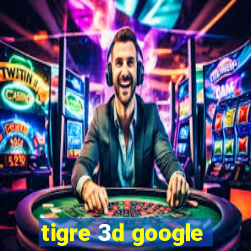 tigre 3d google